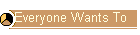Everyone Wants To