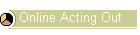 Online Acting Out